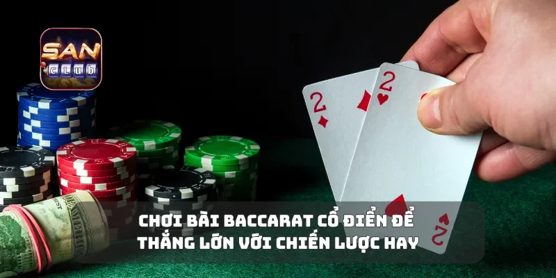 Chơi Bài Baccarat Cổ Điển Để Thắng Lớn Với Chiến Lược Hay