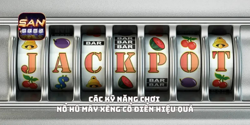 Các kỹ năng chơi nổ hũ máy xèng cổ điển hiệu quả