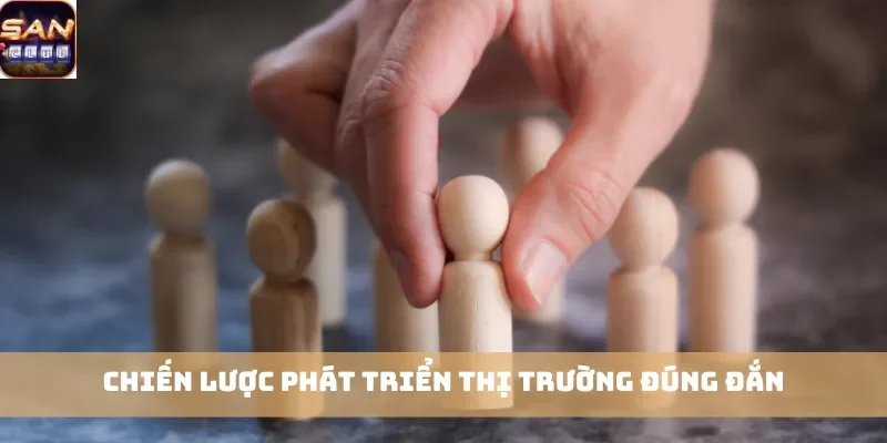 Chiến lược phát triển thị trường đúng đắn