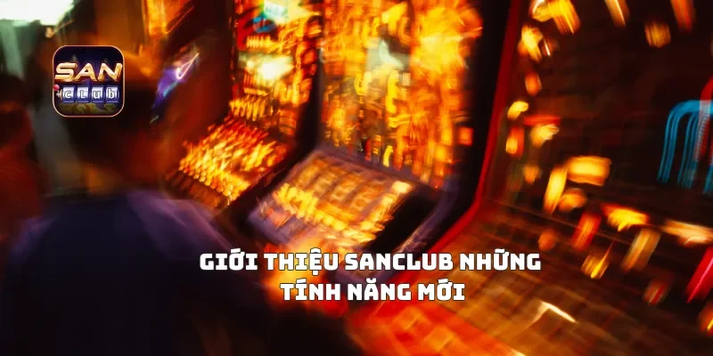 Giới thiệu Sanclub những tính năng mới