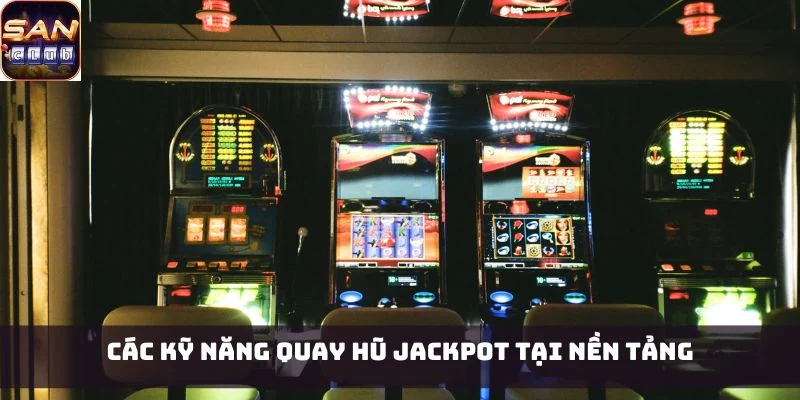 Các kỹ năng quay hũ Jackpot tại nền tảng