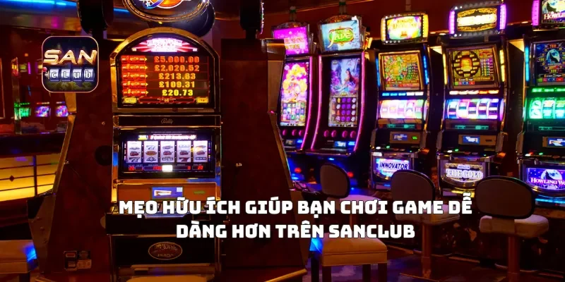 Mẹo Hữu Ích Giúp Bạn Chơi Game Dễ Dàng Hơn Trên Sanclub
