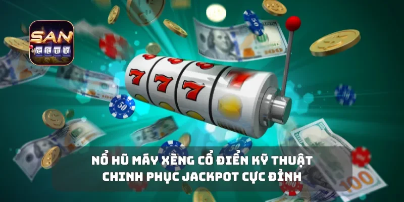 Nổ Hũ Máy Xèng Cổ Điển Kỹ Thuật Chinh Phục Jackpot Cực Đỉnh