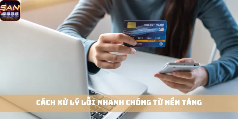 Cách xử lý lỗi nhanh chóng từ nền tảng