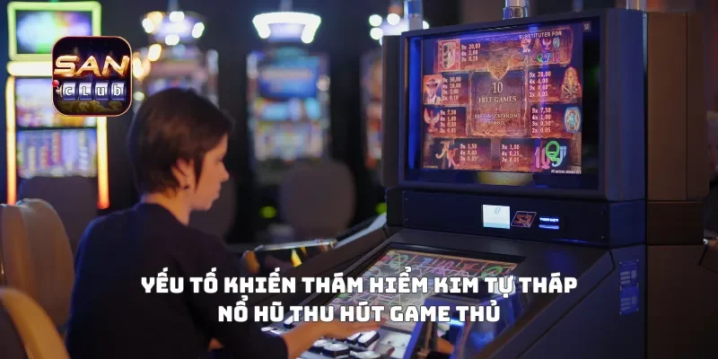 Yếu tố khiến thám hiểm kim tự tháp nổ hũ thu hút game thủ